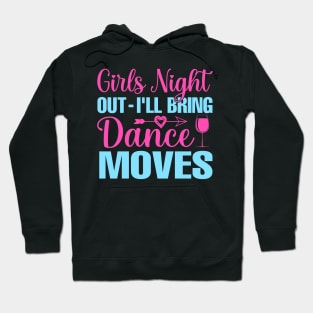 Girls Night Out I'll Bring Dance Moves Hoodie